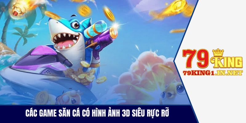Các game săn cá có hình ảnh 3D siêu rực rỡ