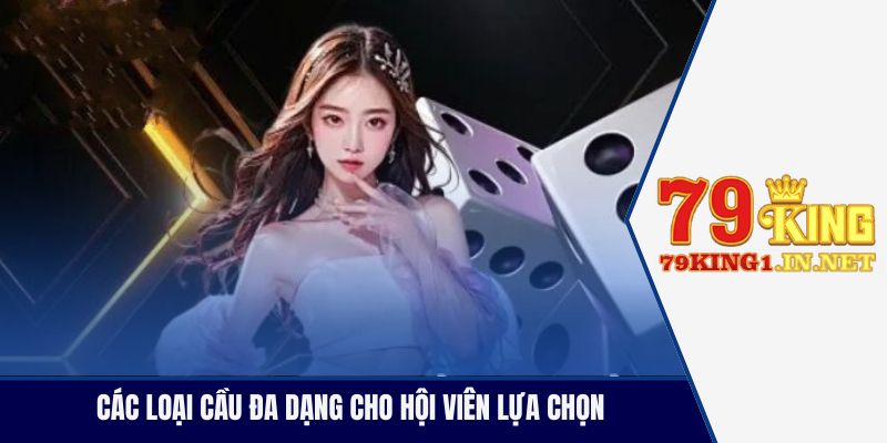 Các loại cầu đa dạng cho hội viên lựa chọn