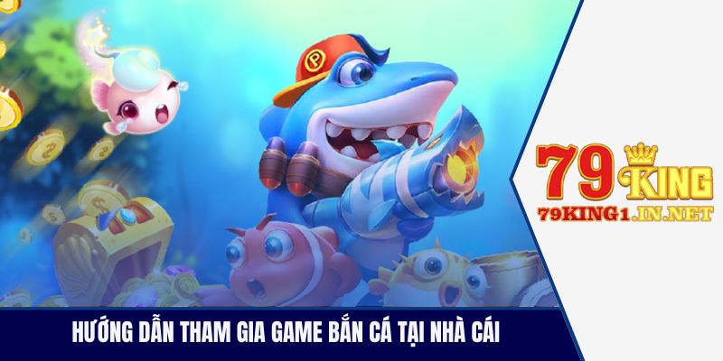 Hướng dẫn tham gia game bắn cá tại nhà cái