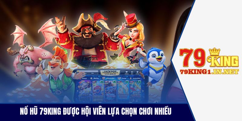 Nổ hũ 79King được hội viên lựa chọn chơi nhiều
