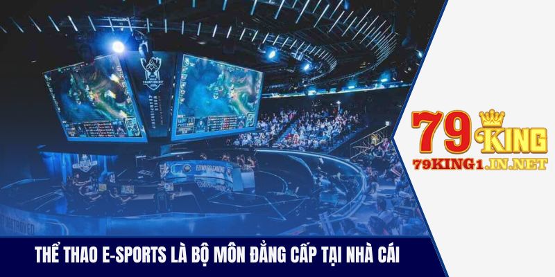 Thể thao E-Sports là bộ môn đẳng cấp tại nhà cái