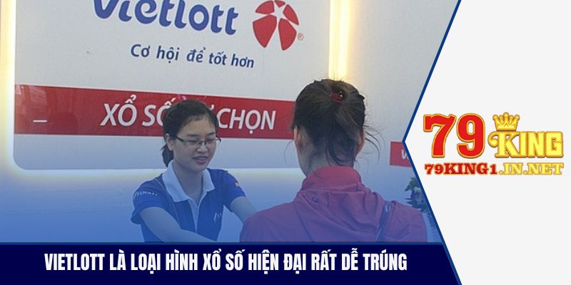 Vietlott là loại hình xổ số hiện đại rất dễ trúng